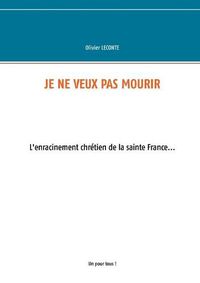 Cover image for Je ne veux pas mourir: L'enracinement chretien de la sainte France