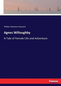 Cover image for Agnes Willoughby: A Tale of Female Life and Adventure