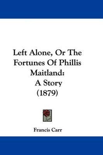 Cover image for Left Alone, or the Fortunes of Phillis Maitland: A Story (1879)