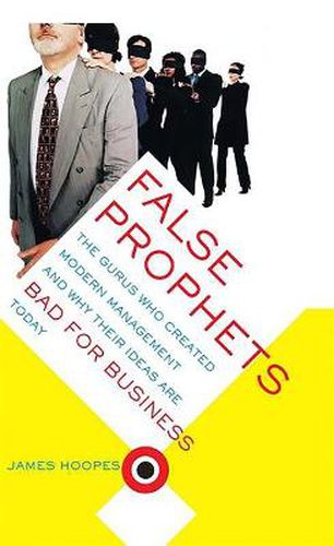 Cover image for False Prophets: The Gurus Who Created Modern Management and Why Their Ideas are Bad for Business Today