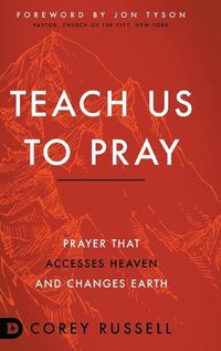 Cover image for Teach Us to Pray: Prayer That Accesses Heaven and Changes Earth