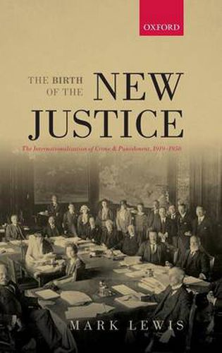 Cover image for The Birth of the New Justice: The Internationalization of Crime and Punishment, 1919-1950