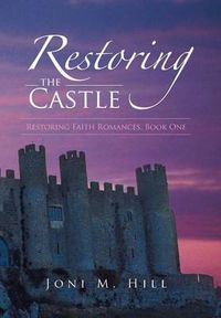 Cover image for Restoring the Castle: Restoring Faith Romances, Book One