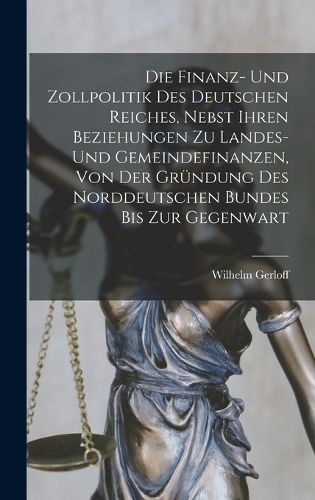 Cover image for Die finanz- und zollpolitik des Deutschen Reiches, nebst ihren beziehungen zu landes- und gemeindefinanzen, von der gruendung des Norddeutschen bundes bis zur gegenwart