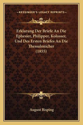 Cover image for Erklarung Der Briefe an Die Ephesier, Philipper, Kolosser, Und Des Ersten Briefes an Die Thessalonicher (1855)