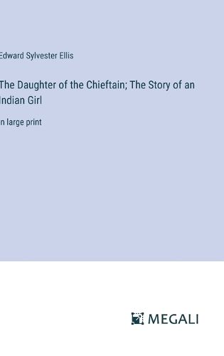 Cover image for The Daughter of the Chieftain; The Story of an Indian Girl