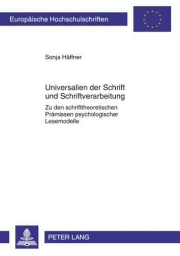 Universalien Der Schrift Und Schriftverarbeitung: Zu Den Schrifttheoretischen Praemissen Psychologischer Lesemodelle