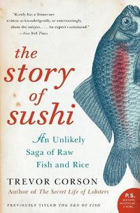Cover image for The Story Of Sushi: An Unlikely Story of Raw Fish and Rice