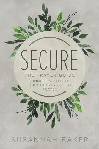 Cover image for Secure: The Prayer Guide: Connecting to God Through Persistent Prayer