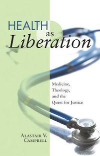 Cover image for Health as Liberation: Medicine, Theology, and the Quest for Justice