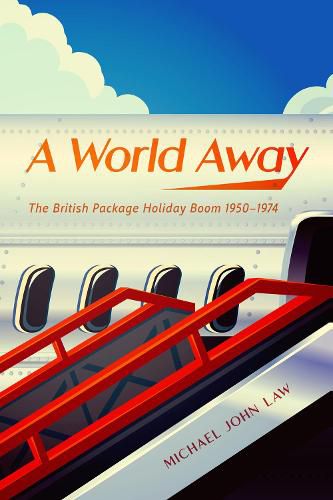 Cover image for A World Away: The British Package Holiday Boom, 1950-1974