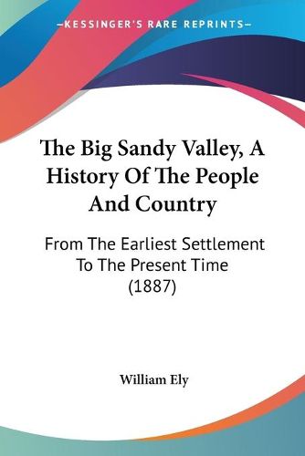 Cover image for The Big Sandy Valley, a History of the People and Country: From the Earliest Settlement to the Present Time (1887)