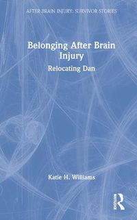 Cover image for Belonging After Brain Injury: Relocating Dan