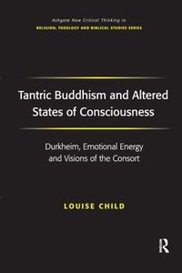 Cover image for Tantric Buddhism and Altered States of Consciousness: Durkheim, Emotional Energy and Visions of the Consort