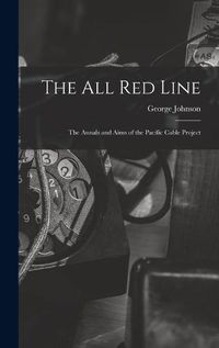 Cover image for The All Red Line [microform]: the Annals and Aims of the Pacific Cable Project