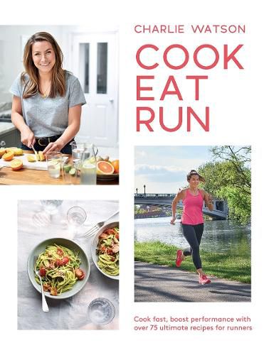 Cover image for Cook, Eat, Run: Cook Fast, Boost Performance with Over 75 Ultimate Recipes for Runners
