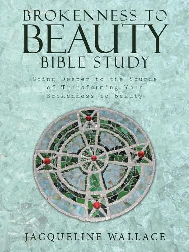 Cover image for Brokenness to Beauty Bible Study: Going Deeper to the Source of Transforming Your Brokenness to Beauty