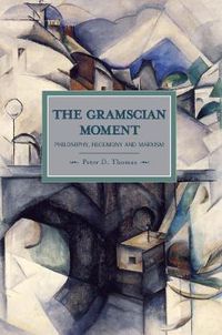 Cover image for Gramscian Moment, The: Philosophy, Hegemony And Marxism: Historical Materialism, Volume 24
