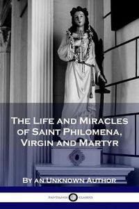Cover image for The Life and Miracles of Saint Philomena, Virgin and Martyr