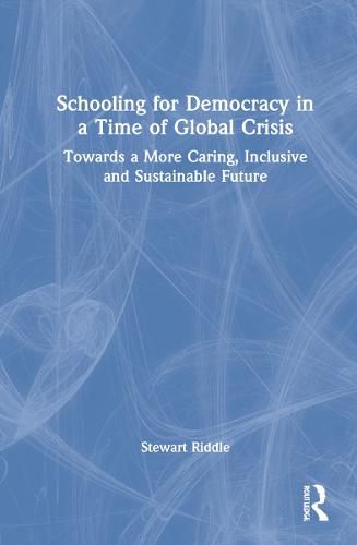 Cover image for Schooling for Democracy in a Time of Global Crisis: Towards a More Caring, Inclusive and Sustainable Future