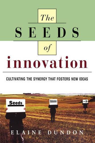 Cover image for The Seeds of Innovation: Cultivating the Synergy That Fosters New Ideas