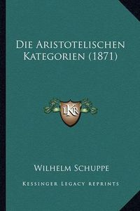 Cover image for Die Aristotelischen Kategorien (1871)