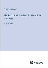 Cover image for The Story of AB; A Tale of the Time of the Cave Man