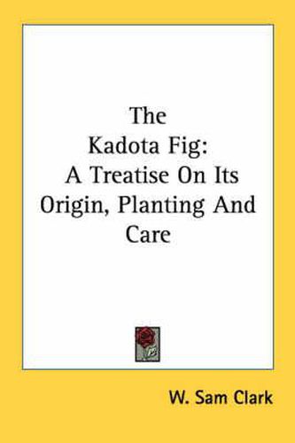 The Kadota Fig: A Treatise on Its Origin, Planting and Care