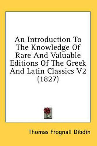 An Introduction to the Knowledge of Rare and Valuable Editions of the Greek and Latin Classics V2 (1827)