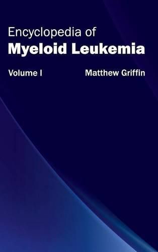 Cover image for Encyclopedia of Myeloid Leukemia: Volume I
