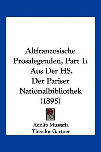 Altfranzosische Prosalegenden, Part 1: Aus Der HS. Der Pariser Nationalbibliothek (1895)