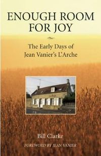 Cover image for Enough Room for Joy: The Early Days of Jean Vanier's l'Arche