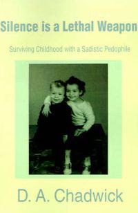 Cover image for Silence is a Lethal Weapon: Surviving Childhood with a Sadistic Pedophile