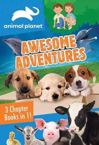 Cover image for Animal Planet: Awesome Adventures: 3 Chapter Books in 1!