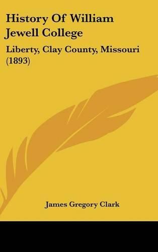 Cover image for History of William Jewell College: Liberty, Clay County, Missouri (1893)