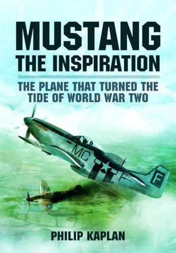 Cover image for Mustang the Inspiration: The Plane That Turned the Tide in World War Two