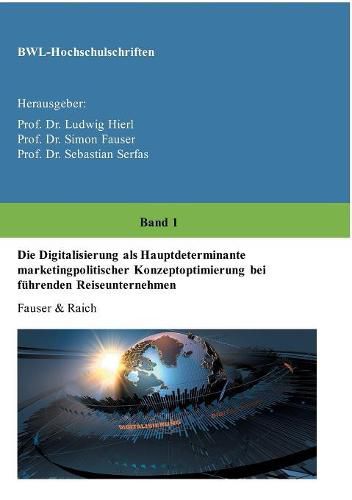 Cover image for Die Digitalisierung als Hauptdeterminante marketingpolitischer Konzeptoptimierung bei fuhrenden Reiseunternehmen