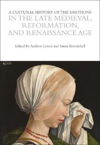 Cover image for A Cultural History of the Emotions in the Late Medieval, Reformation, and Renaissance Age
