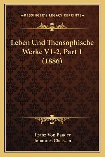 Leben Und Theosophische Werke V1-2, Part 1 (1886)