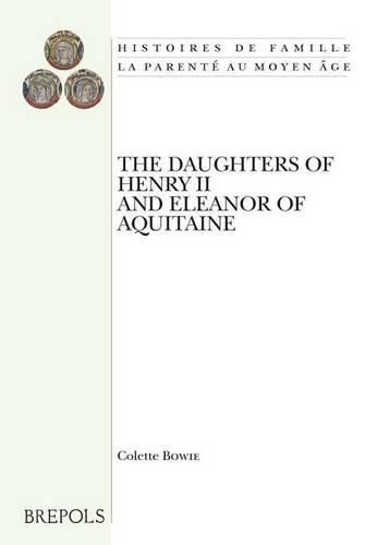 Cover image for The Daughters of Henry II and Eleanor of Aquitaine: A Comparative Study of Twelfth-Century Royal Women