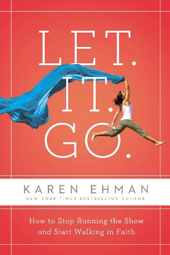 Cover image for Let. It. Go.: How to Stop Running the Show and Start Walking in Faith