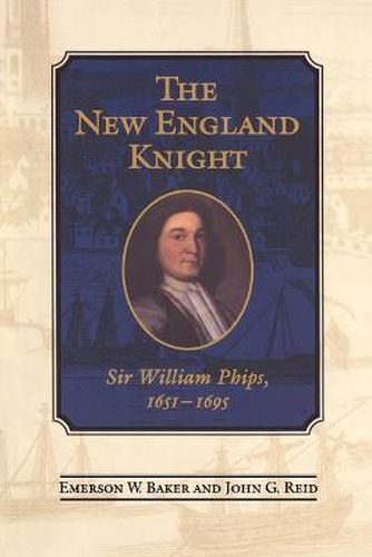 Cover image for The New England Knight: Sir William Phips, 1651-1695