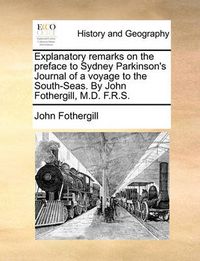 Cover image for Explanatory Remarks on the Preface to Sydney Parkinson's Journal of a Voyage to the South-Seas. by John Fothergill, M.D. F.R.S.