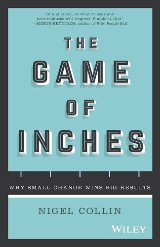 Cover image for The Game of Inches: Why Small Change Wins Big Results