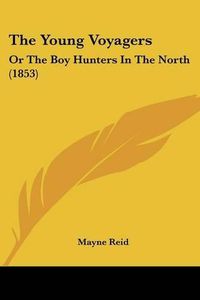 Cover image for The Young Voyagers: Or the Boy Hunters in the North (1853)