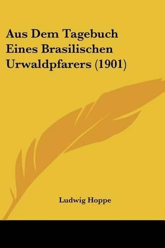Cover image for Aus Dem Tagebuch Eines Brasilischen Urwaldpfarers (1901)