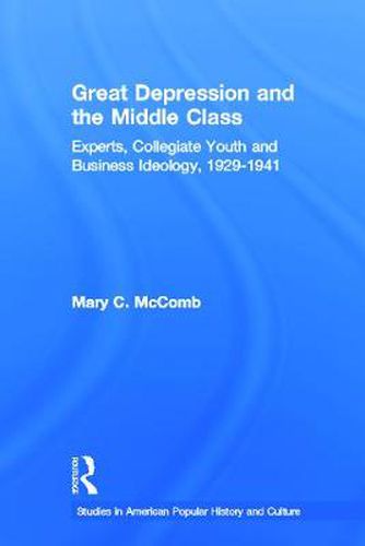 Cover image for Great Depression and the Middle Class: Experts, Collegiate Youth and Business Ideology, 1929-1941