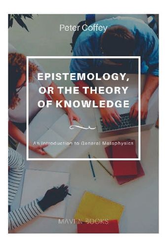 Cover image for EPISTEMOLOGY, OR THE THEORY OF KNOWLEDGE An Introduction to General Metaphysics