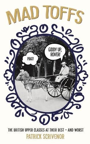 Cover image for Mad Toffs: The British Upper Classes at Their Best and Worst