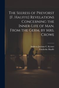 Cover image for The Seeress of Prevorst [F. Hauffe] Revelations Concerning the Inner-Life of Man. From the Germ. by Mrs. Crowe